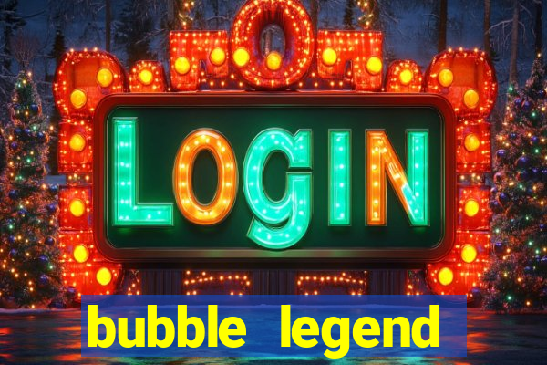 bubble legend ganhar dinheiro